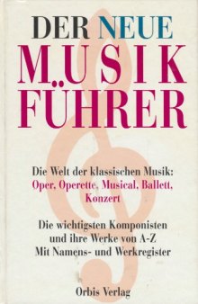 Der neue Musikführer. Die Welt der klassischen Musik: Oper, Operette, Musical, Ballett, Konzert
