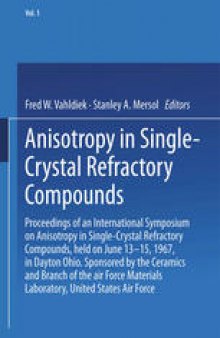 Anisotropy in Single-Crystal Refractory Compounds: Proceedings of an International Symposium on Anisotropy in Single-Crystal Refractory Compounds, held on June 13–15, 1967, in Dayton Ohio. Sponsored by the Ceramics and Branch of the air Force Materials Laboratory, United States Air Force.