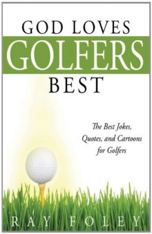 God Loves Golfers Best: The Best Jokes, Quotes, and Cartoons for Golfers