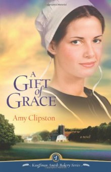 A Gift of Grace: A Novel (Kauffman Amish Bakery Series)