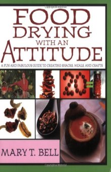 Food Drying with an Attitude: A Fun and Fabulous Guide to Creating Snacks, Meals, and Crafts  