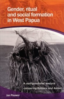 Gender, Ritual and Social Formation in West Papua: A Configurational Analysis Comparing Kamoro and Asmat (Verhandelingen Van Het Koninklijk Instituut Vor Taal, Land- En Volkenkunde)