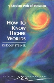 How to Know Higher Worlds: A Modern Path of Initiation