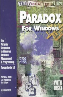 Visual Guide to Paradox for Windows: The Pictorial Companion to Windows Database Management & Programming/Through Version 5.0/Book and Disk: The ... 