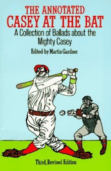 The Annotated Casey at the Bat: A Collection of Ballads About the Mighty Casey