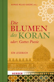 Die Blumen des Koran oder: Gottes Poesie. Ein Lesebuch