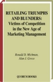 Retailing Triumphs and Blunders: Victims of Competition in the New Age of Marketing Management