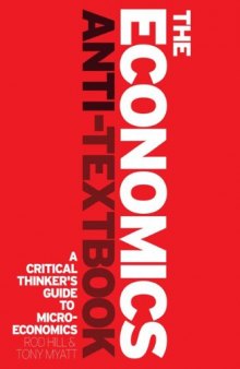 The Economics Anti-Textbook: A Critical Thinker's Guide to Microeconomics