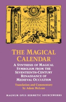 The Magical Calendar: A Synthesis of Magial Symbolism from the Seventeenth-Century Renaissance of Medieval Occultism (Magnum Opus Hermetic Sourcewo)