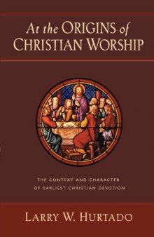 At the Origins of Christian Worship: The Context and Character of Earliest Christian Devotion