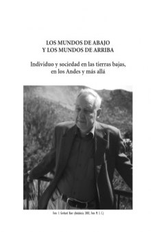 Los mundos de abajo y los mundos de arriba: Individuo y sociedad en las tierras bajas, en los Andes y más allá: Tomo en homenaje a Gerhard Baer en su 70 cumpleaños  