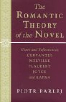 The romantic theory of the novel: genre and reflection in Cervantes, Melville, Flaubert, Joyce, and Kafka
