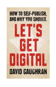 Let's Get Digital : How To Self-Publish, And Why You Should