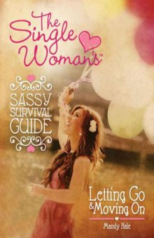 The single woman's sassy survival guide : letting go and moving on