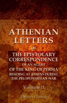 Athenian Letters: or the Epistolary Correspondence of an Agent of the King of Persia, Residing at Athens during the Peloponnesian War: Volume 2