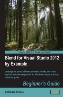 Blend for Visual Studio 2012 by Example: Leverage the power of Blend to create, modify, and reuse applications and components for Windows using a practical, hands-on guide