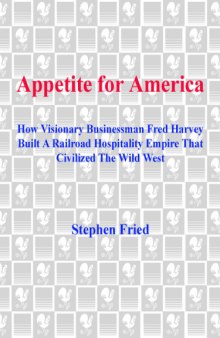 Appetite for America: How Visionary Businessman Fred Harvey Built a Railroad Hospitality Empire that Civilized the Wild West  