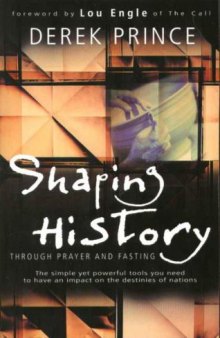 Shaping history through prayer & fasting; how Christians can change world events through the simple, yet powerful tools of prayer and fasting