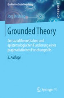 Grounded Theory: Zur sozialtheoretischen und epistemologischen Fundierung eines pragmatistischen Forschungsstils