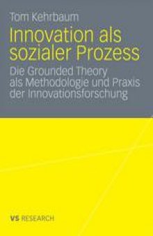 Innovation als sozialer Prozess: Die Grounded Theory als Methodologie und Praxis der Innovationsforschung