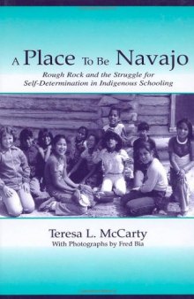 A Place to Be Navajo: Rough Rock and the Struggle for Self-Determination in Indigenous Schooling (Volume in Lea's Sociocultural, Political, and Historical Studies in Education Series)