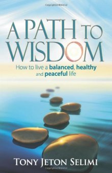 A Path to Wisdom - How to Live a Balanced, Healthy and Peaceful Life