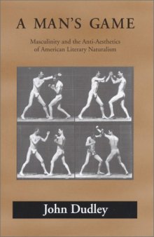 A Man's Game: Masculinity and the Anti-Aesthetics of American Literary Naturalism (Amer Lit Realism & Naturalism)