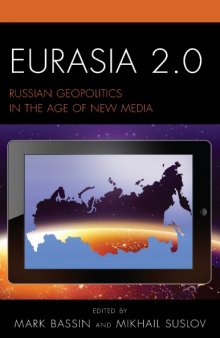 Eurasia 2.0 : Russian Geopolitics in the Age of New Media