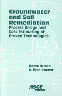 Groundwater and soil remediation : process design and cost estimating of proven technologies