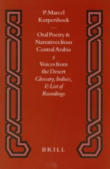 Oral Poetry and Narratives from Central Arabia 5 Voices from the Desert: Glossary, Indices, & List of Recordings (Studies in Arabic Literature,)