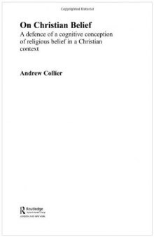 On Christian Belief: A Defence of a Cognitive Conception of Religious Belief in a Christian Context (Routledge Studies in Critical Realism)