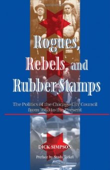Rogues, Rebels, and Rubberstamps: The Story of Chicago City Council from the Civil War to the Third Millennium