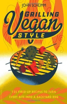 Grilling Vegan Style: 125 Fired-Up Recipes to Turn Every Bite into a Backyard BBQ