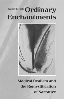 Ordinary Enchantments: Magical Realism and the Remystification of Narrative