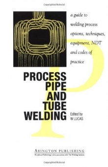 Process Pipe and Tube Welding. A Guide to Welding Process Options, Techniques, Equipment, Ndt and Codes of Practice