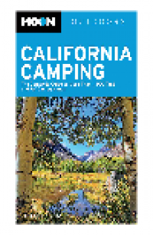 Moon California Camping. The Complete Guide to More Than 1,400 Tent and RV Campgrounds