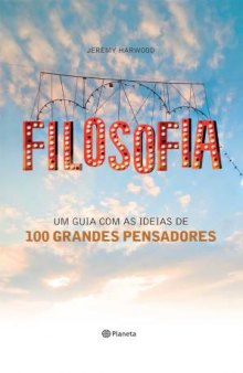 Filosofia - Um guia com as ideias de 100 grandes pensadores