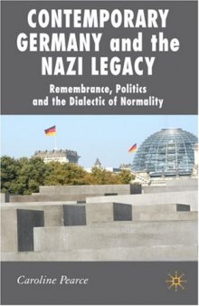 Contemporary Germany and the Nazi Legacy: Remembrance, Politics and the Dialectic of Normality (New Perspectives in German Studies)