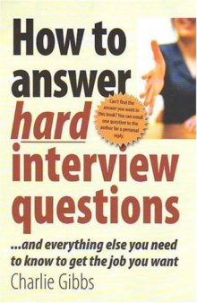 How to Answer Hard Interview Questions - And everything else you need to know to get the job you want