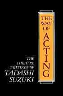 The way of acting : the theatre writings of Tadashi Suzuki