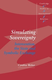 Simulating Sovereignty: Intervention, the State and Symbolic Exchange (Cambridge Studies in International Relations)