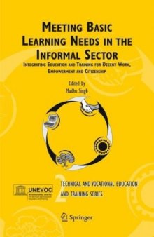 Meeting Basic Learning Needs in the Informal Sector: Integrating Education and Training for Decent Work, Empowerment and Citizenship (Technical and Vocational ... Training: Issues, Concerns and Prospects)