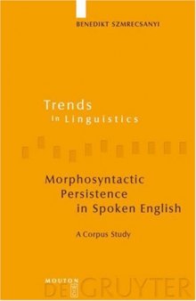 Morphosyntactic Persistence in Spoken English: A Corpus Study at the Intersection of Variationist Sociolinguistics, Psycholinguistics, and Discourse Analysis ... in Linguistics. Studies and Monographs)