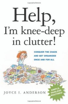 Help, I'm knee-deep in clutter! Conquer the Chaos and Get Organized Once and for All