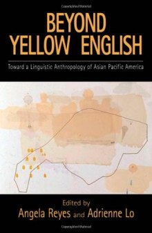 Beyond Yellow English: Toward a Linguistic Anthropology of Asian Pacific America 