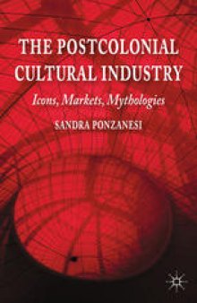 The Postcolonial Cultural Industry: Icons, Markets, Mythologies