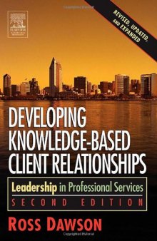Developing Knowledge-Based Client Relationships, Second Edition: Leadership in Professional Services