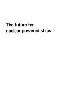 The Future for Nuclear Powered Ships : symposium held at the Institution of Civil Engineers, London, on Thursday 2 December 1965, by The British Nuclear Energy Society, The British Nuclear Forum, and The Joint Panel on Nuclear Marine Propulsion