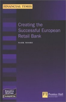 Creating the Successful European Retail Bank (Financial Times Executive Briefings)