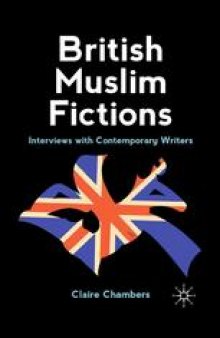 British Muslim Fictions: Interviews with Contemporary Writers